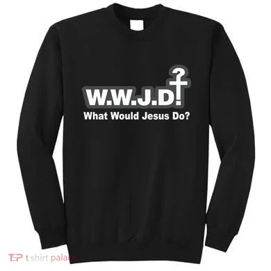 What Would Jesus Do WWJD? Sweatshirt