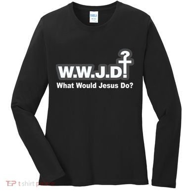 What Would Jesus Do WWJD? Women's Long Sleeve Shirt
