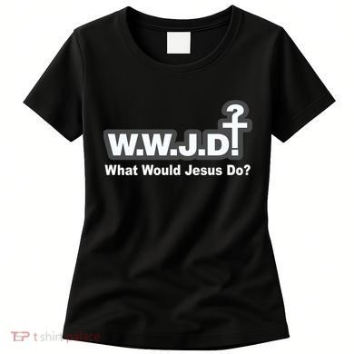 What Would Jesus Do WWJD? Women's T-Shirt