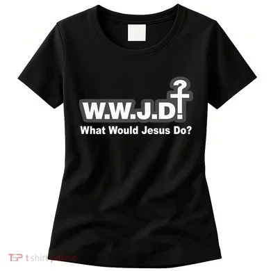 What Would Jesus Do WWJD? Women's T-Shirt