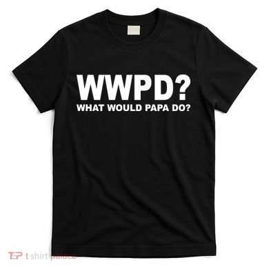 What Would Papa Do? WWPD T-Shirt