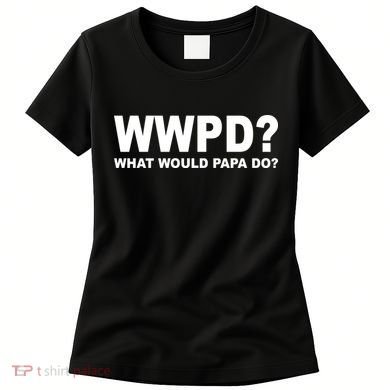 What Would Papa Do? WWPD Women's T-Shirt