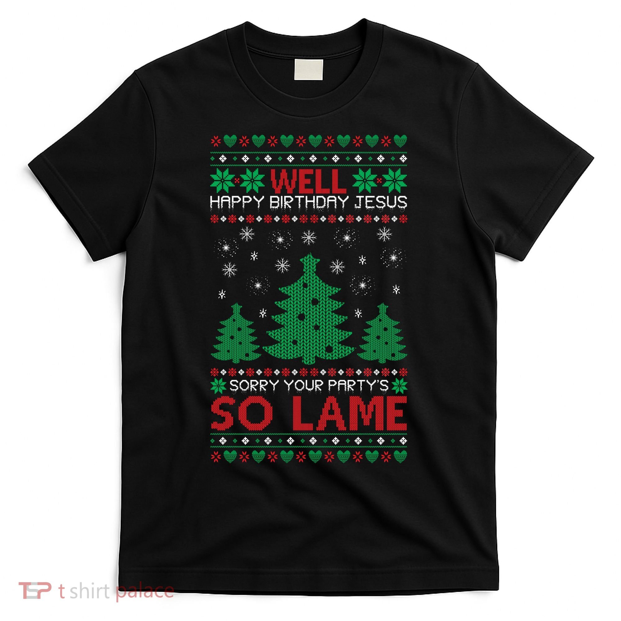 Well Happy Birthday Jesus Sorry Your Party's So Lame Christmas Sweater T-Shirt