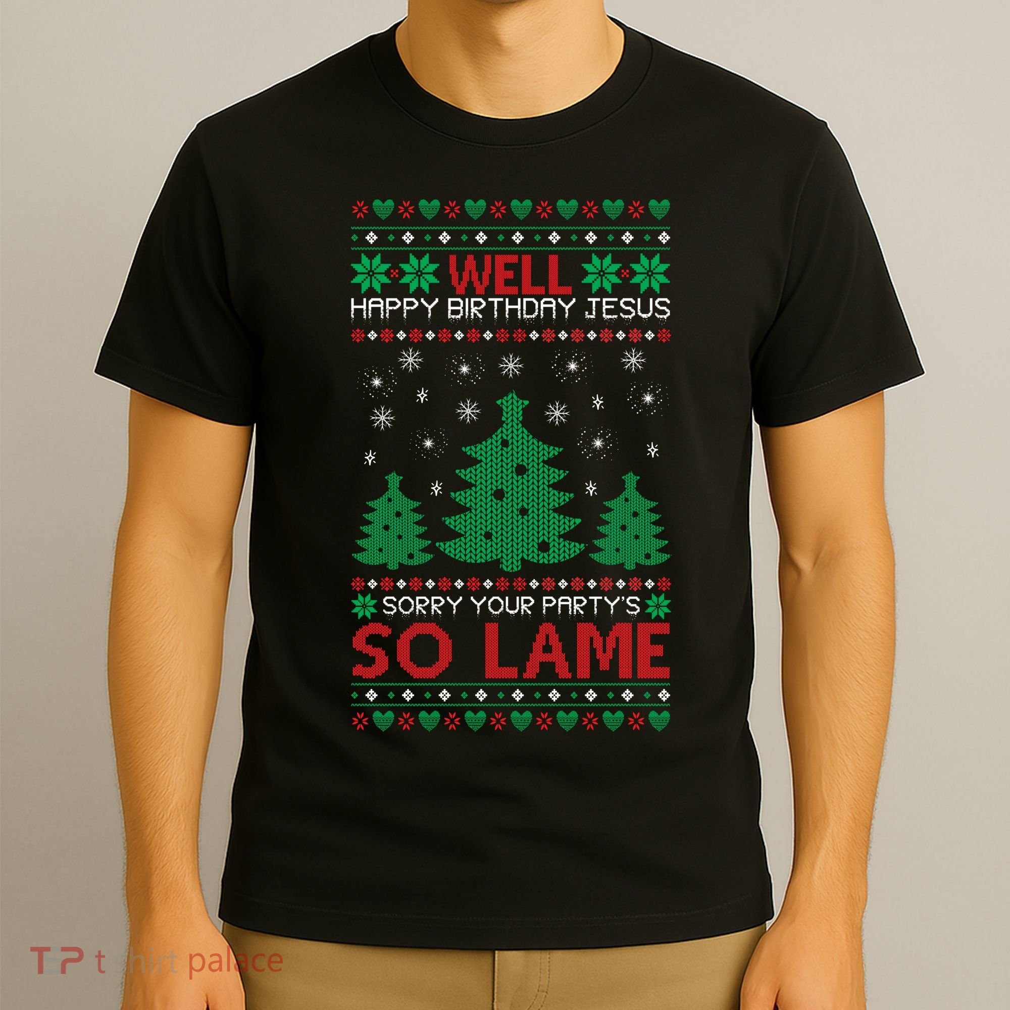 Well Happy Birthday Jesus Sorry Your Party's So Lame Christmas Sweater T-Shirt