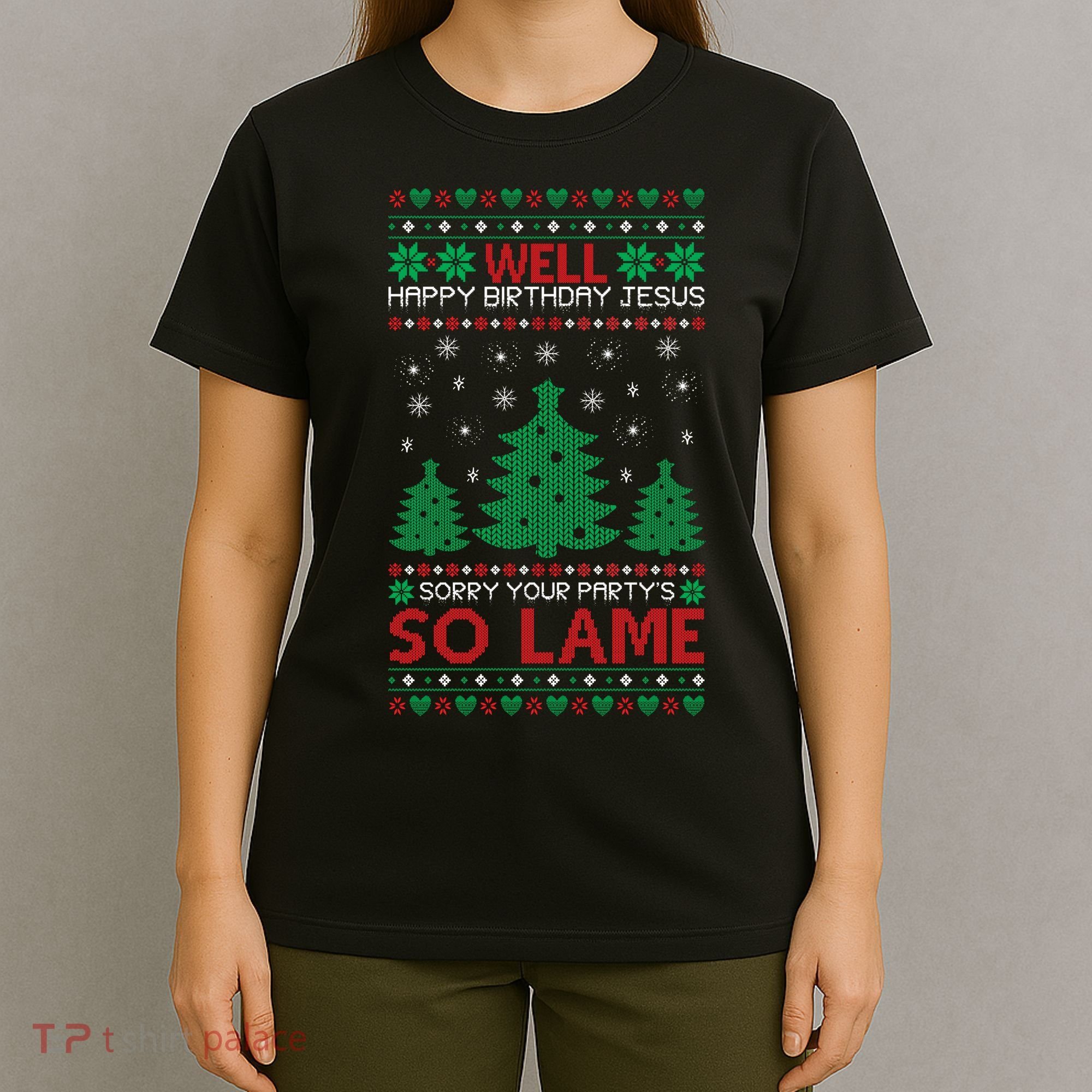 Well Happy Birthday Jesus Sorry Your Party's So Lame Christmas Sweater T-Shirt