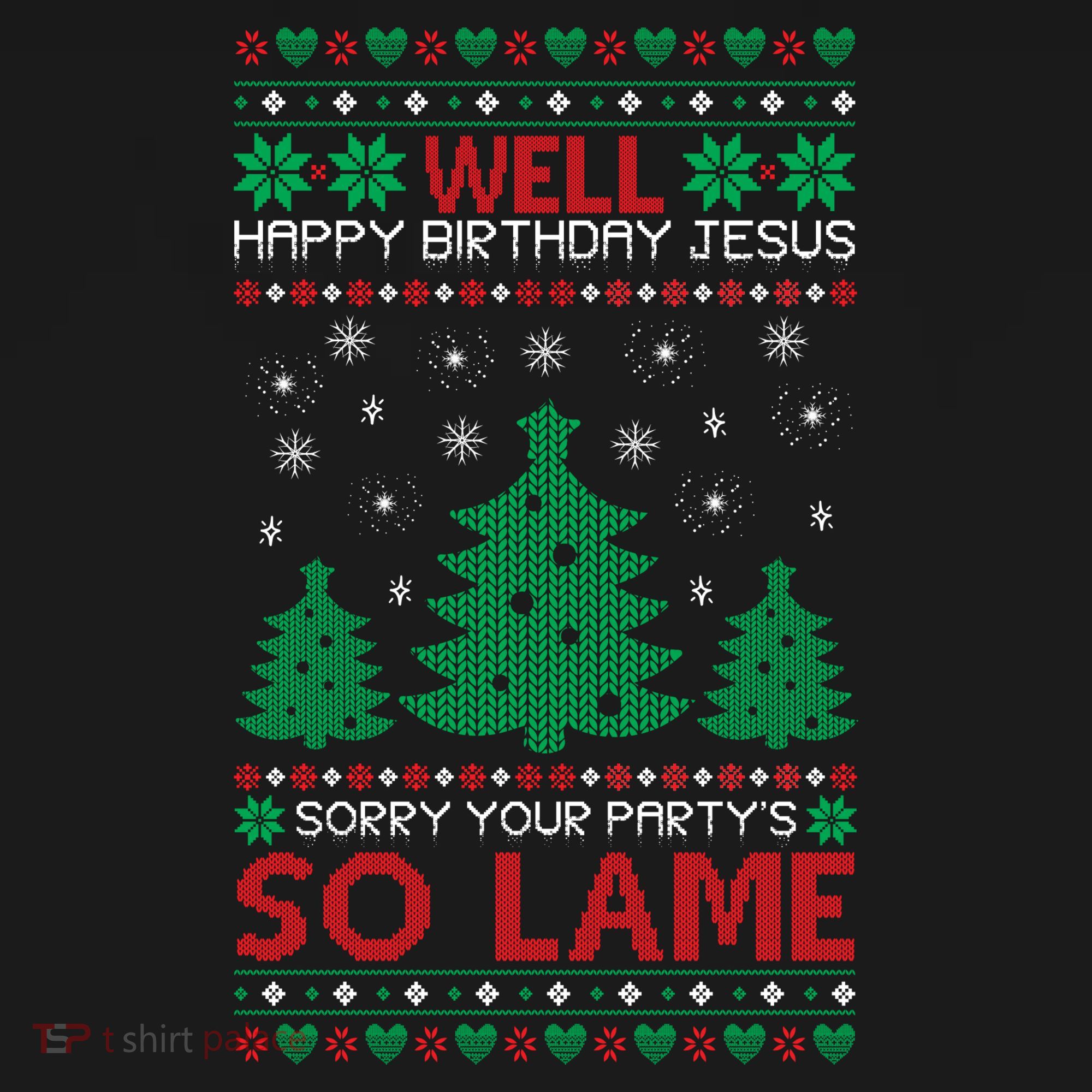 Well Happy Birthday Jesus Sorry Your Party's So Lame Christmas Sweater T-Shirt