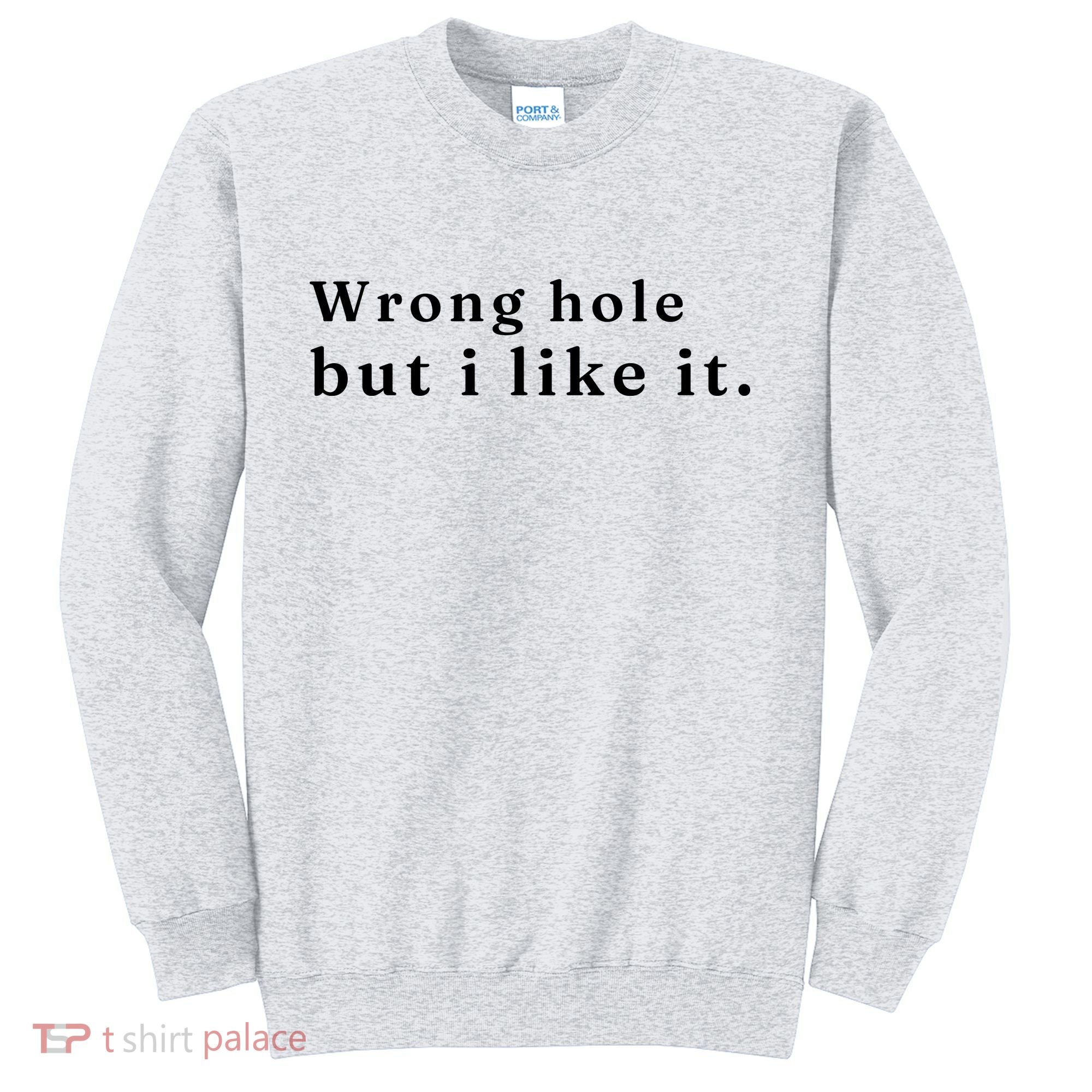 Wrong Hole But I Like It Funny Sweatshirt