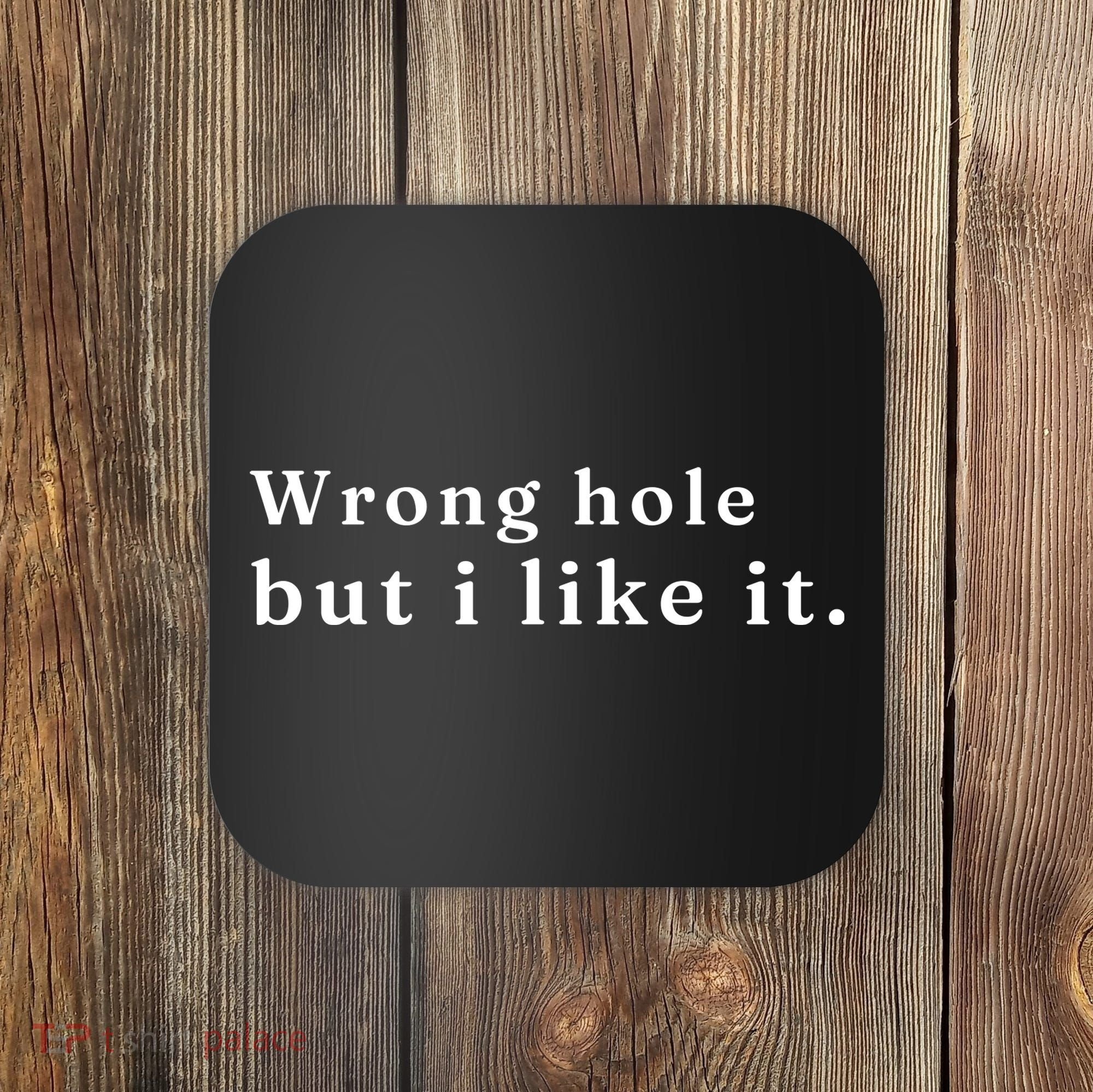 Wrong Hole But I Like It Funny Coaster