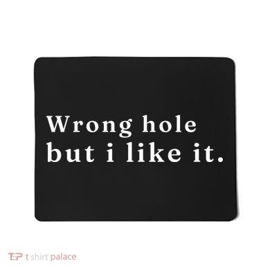 Wrong Hole But I Like It Funny Mousepad