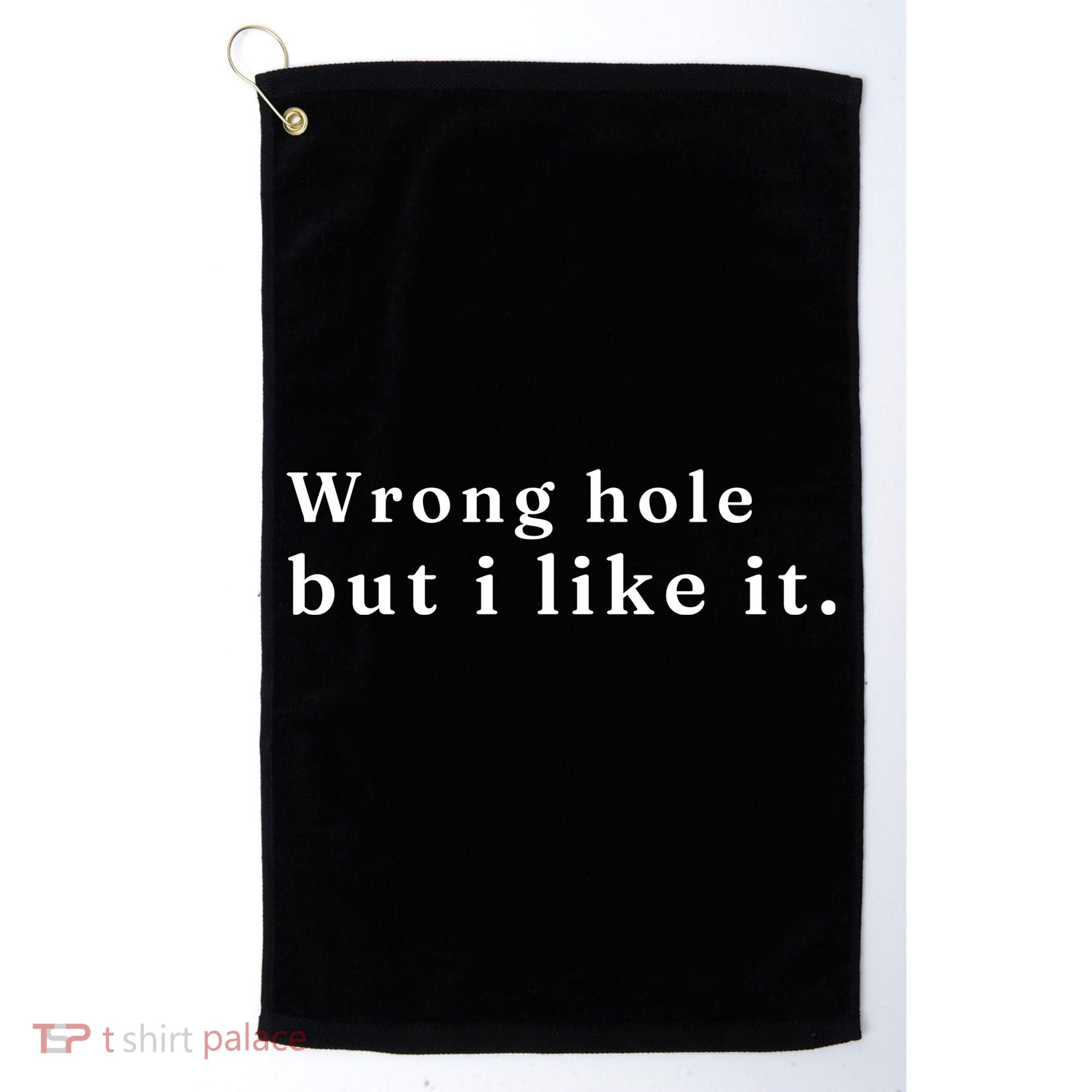 Wrong Hole But I Like It Funny Golf Towel