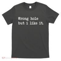 Wrong Hole But I Like It Funny Sayings Adult Humor T-Shirt thumb 0