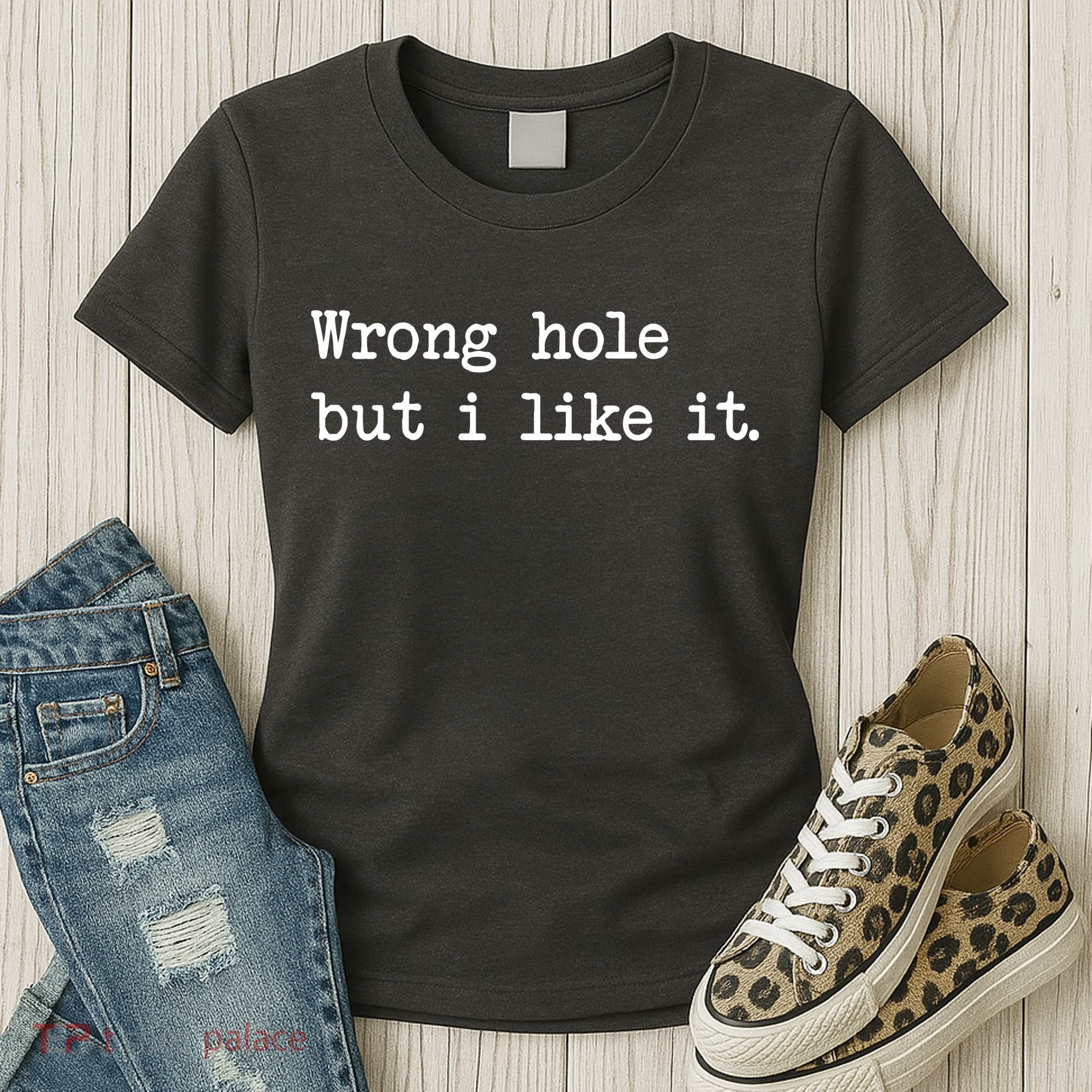Wrong Hole But I Like It Funny Sayings Adult Humor Women's T-Shirt