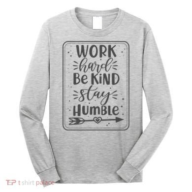 Work Hard Be Kind Stay Humble Long Sleeve Shirt