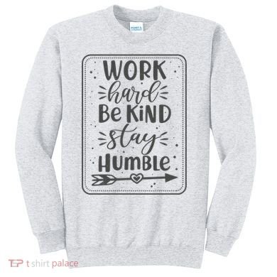 Work Hard Be Kind Stay Humble Sweatshirt