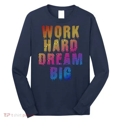 Work Hard Dream Big Long Sleeve Shirt