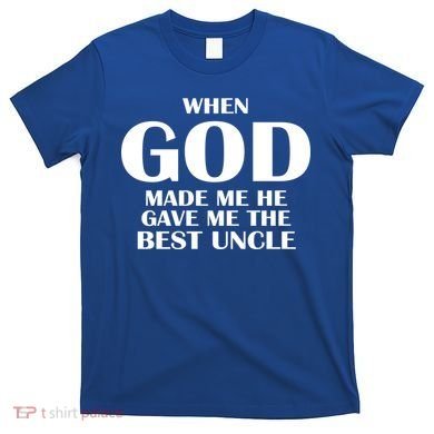 When God Made Me He Gave Me The Best Uncle T-Shirt