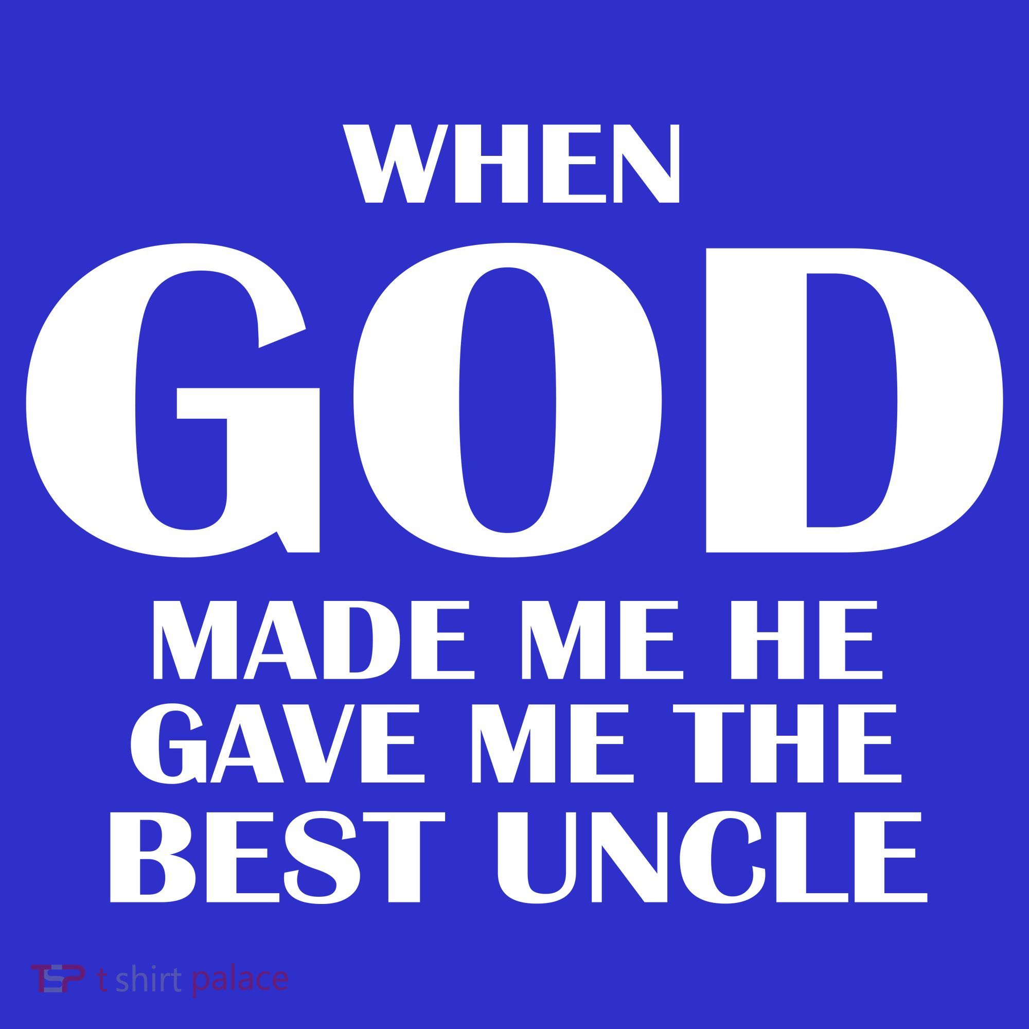 When God Made Me He Gave Me The Best Uncle T-Shirt