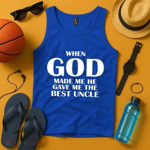 When God Made Me He Gave Me The Best Uncle Tank Top