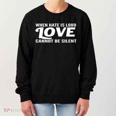 When Hate Is Loud Love Cannot Be Silent Women's Sweatshirt