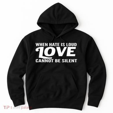 When Hate Is Loud Love Cannot Be Silent Hoodie