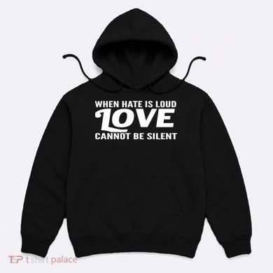 When Hate Is Loud Love Cannot Be Silent Hoodie