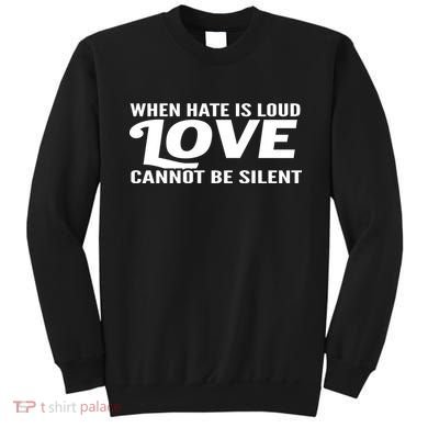 When Hate Is Loud Love Cannot Be Silent Sweatshirt