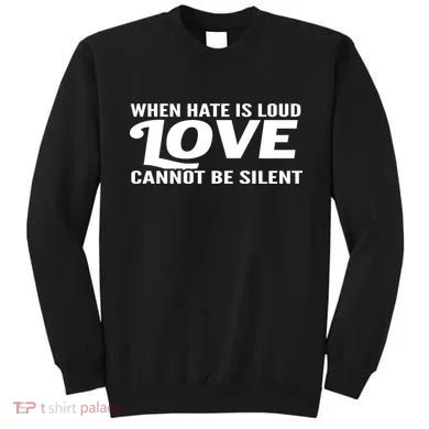When Hate Is Loud Love Cannot Be Silent Sweatshirt