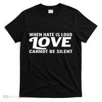 When Hate Is Loud Love Cannot Be Silent T-Shirt thumb 0