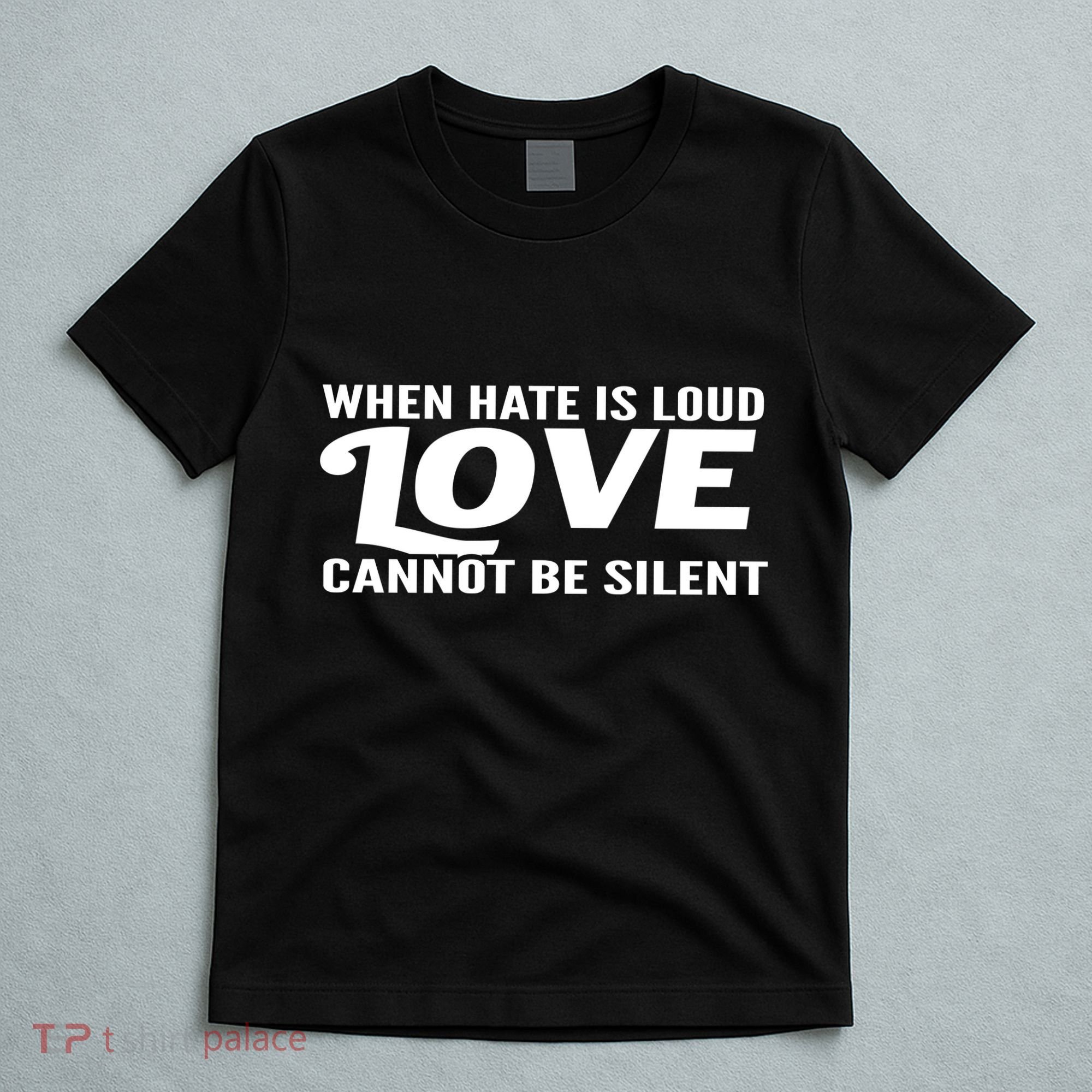 When Hate Is Loud Love Cannot Be Silent T-Shirt