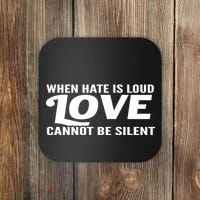 When Hate Is Loud Love Cannot Be Silent Coaster thumb 0