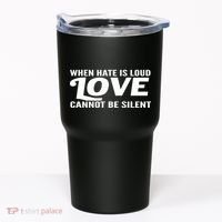 When Hate Is Loud Love Cannot Be Silent Tumbler thumb 0