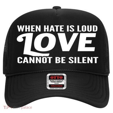 When Hate Is Loud Love Cannot Be Silent Hat