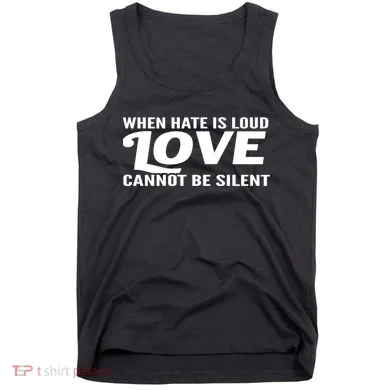 When Hate Is Loud Love Cannot Be Silent Tank Top
