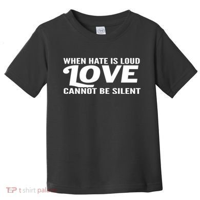 When Hate Is Loud Love Cannot Be Silent Toddler T-Shirt