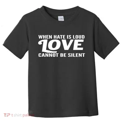 When Hate Is Loud Love Cannot Be Silent Toddler T-Shirt