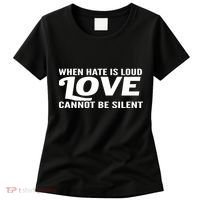 When Hate Is Loud Love Cannot Be Silent Women's T-Shirt thumb 0
