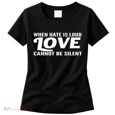 When Hate Is Loud Love Cannot Be Silent Women's T-Shirt