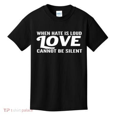 When Hate Is Loud Love Cannot Be Silent Kids T-Shirt