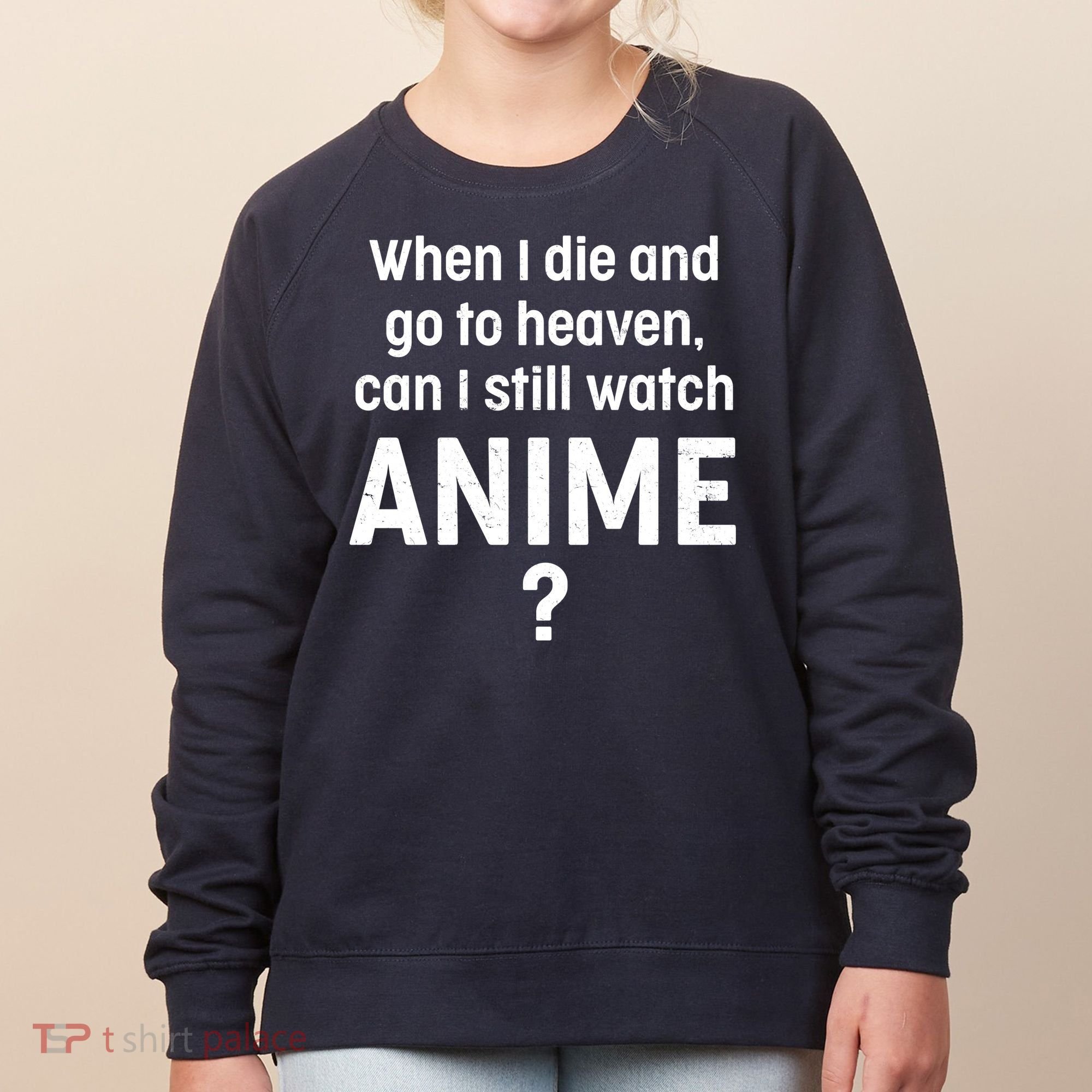 When I Die and Go to Heaven Can I Still Watch Anime? Women's Sweatshirt