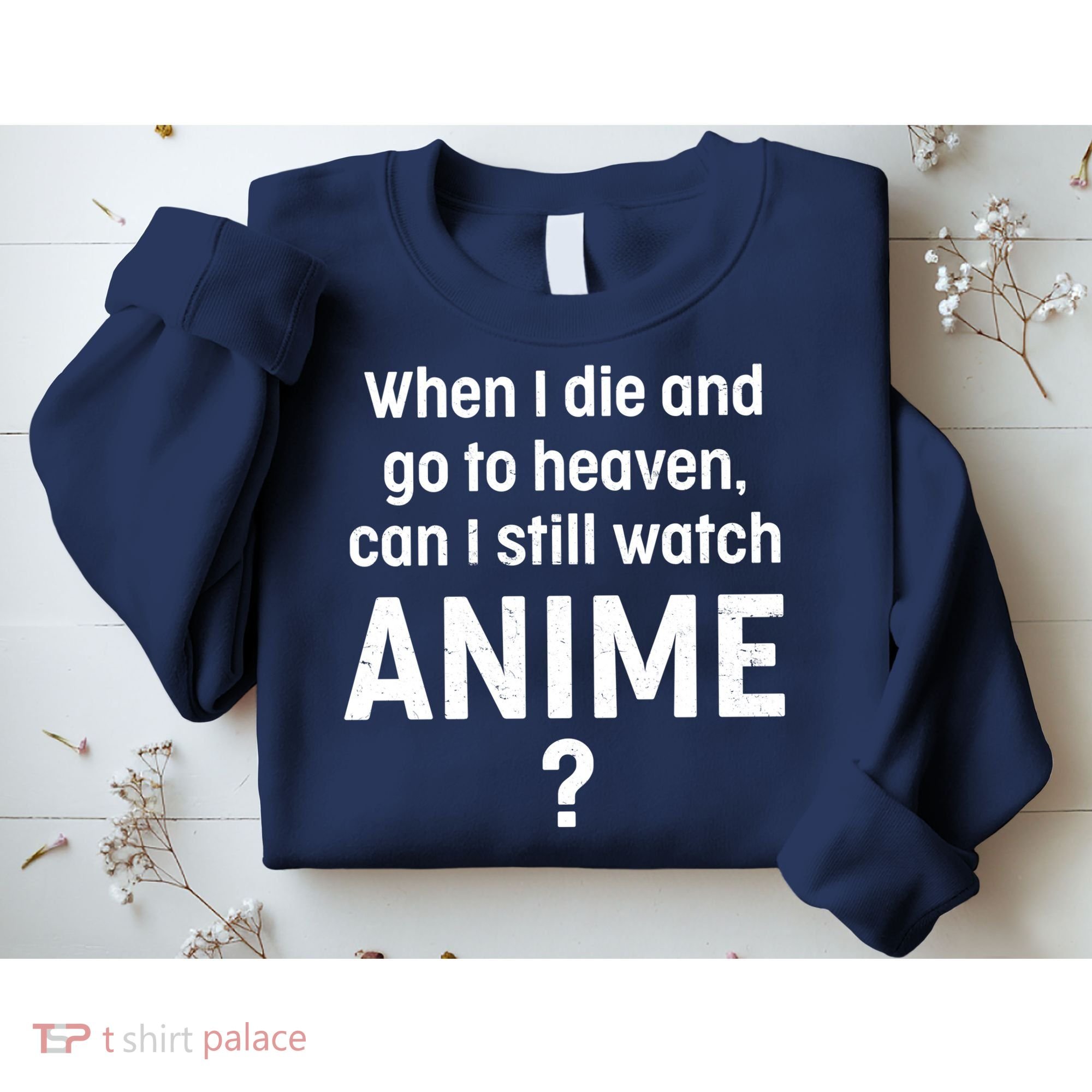 When I Die and Go to Heaven Can I Still Watch Anime? Sweatshirt