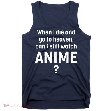 When I Die and Go to Heaven Can I Still Watch Anime? Tank Top