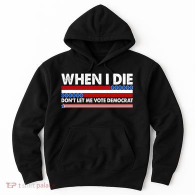 When I Die Don't Let Me Vote Democrat Hoodie