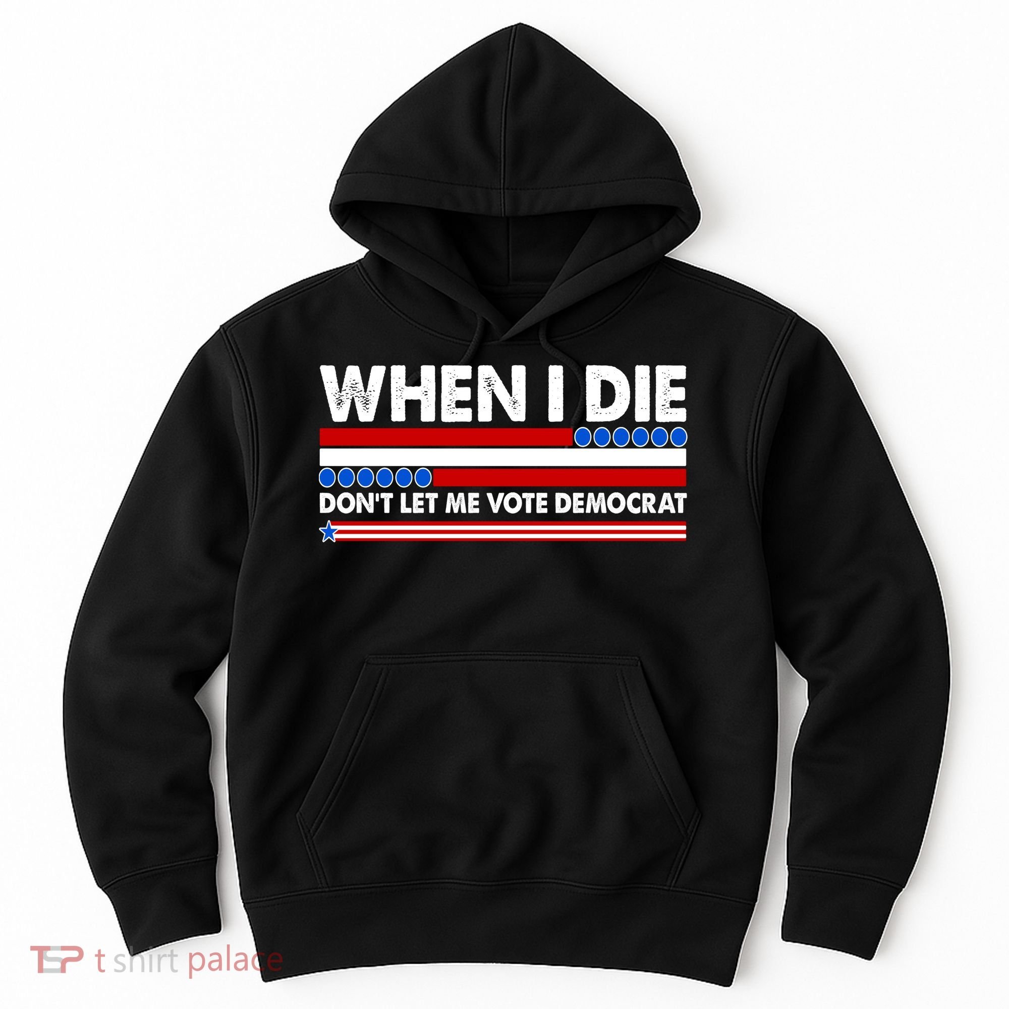 When I Die Don't Let Me Vote Democrat Hoodie