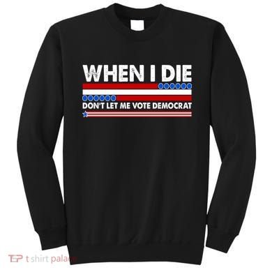 When I Die Don't Let Me Vote Democrat Sweatshirt