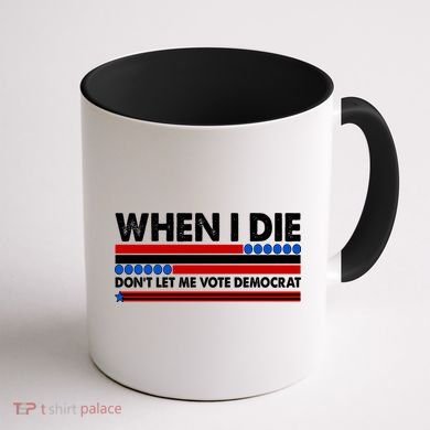 When I Die Don't Let Me Vote Democrat Coffee Mug back