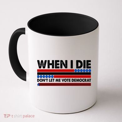 When I Die Don't Let Me Vote Democrat Coffee Mug