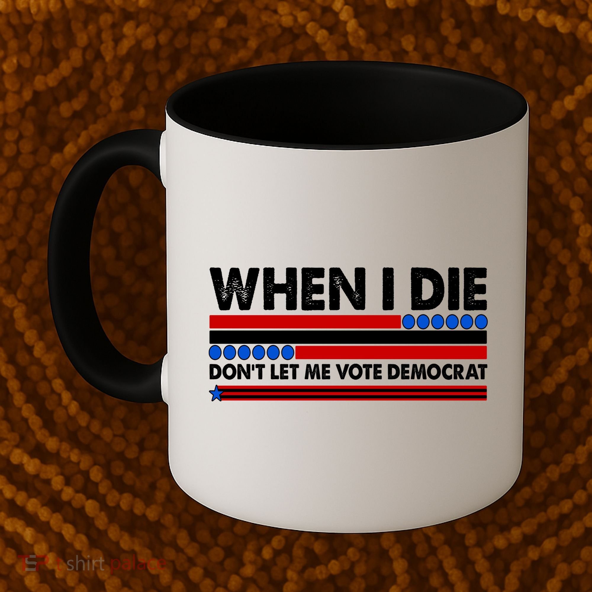 When I Die Don't Let Me Vote Democrat Coffee Mug