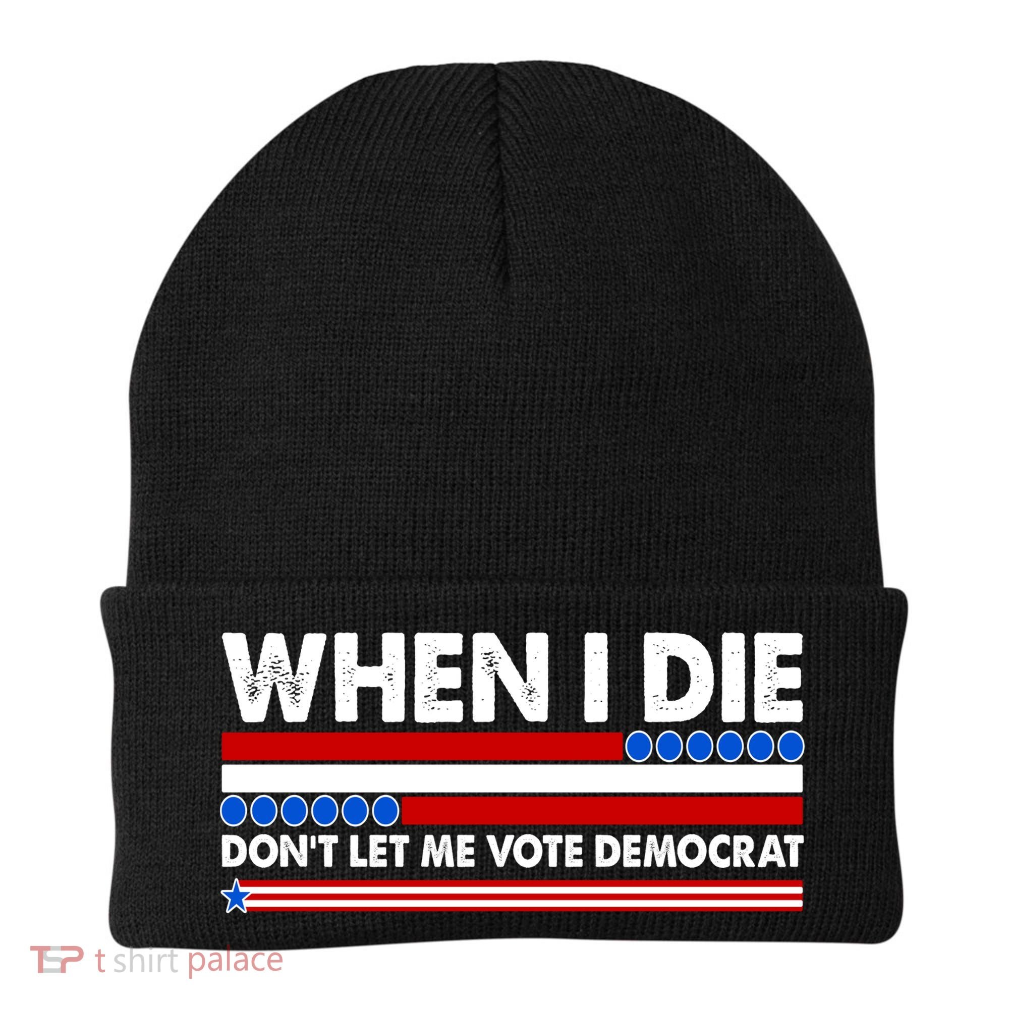 When I Die Don't Let Me Vote Democrat Beanie