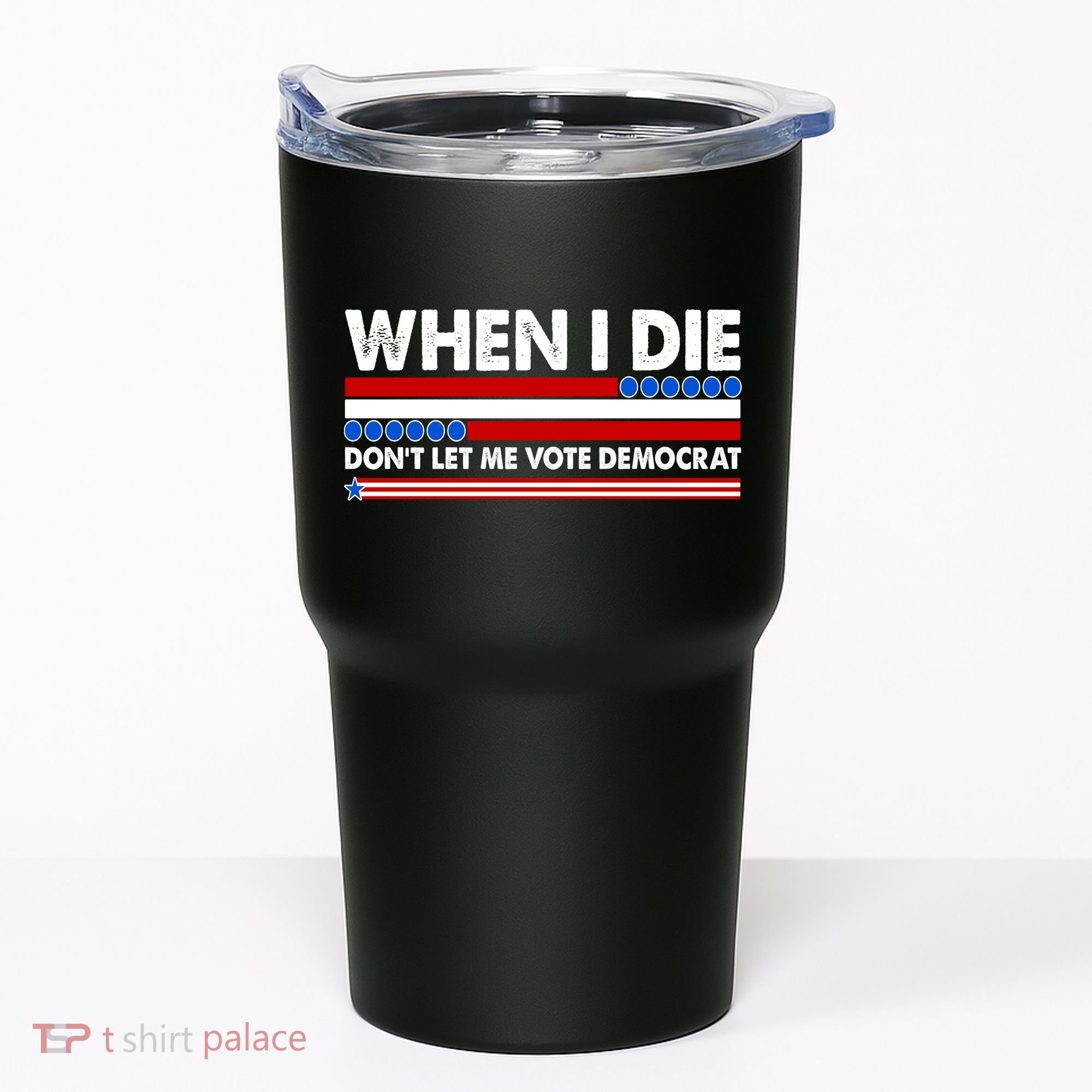 When I Die Don't Let Me Vote Democrat Tumbler