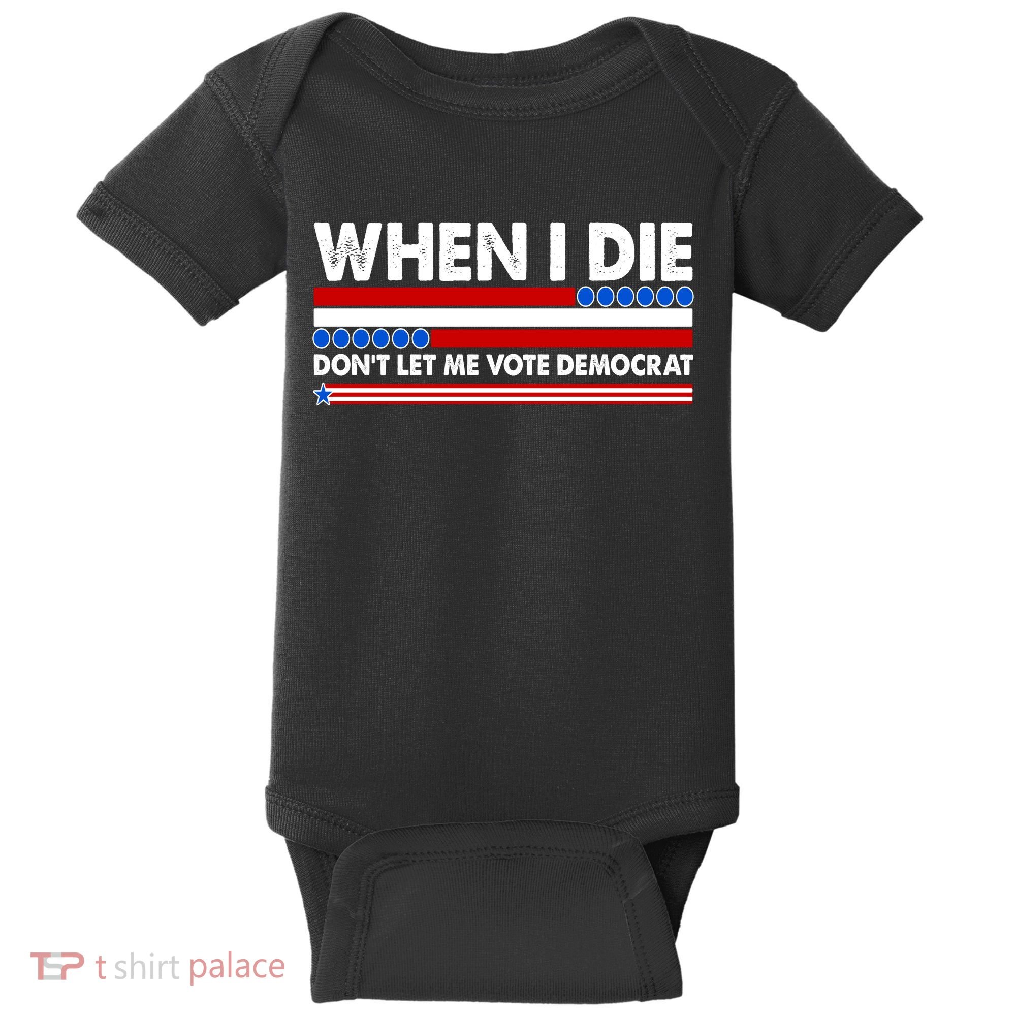 When I Die Don't Let Me Vote Democrat Baby Bodysuit